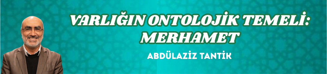 VARLIĞIN ONTOLOJİK TEMELİ: MERHAMET