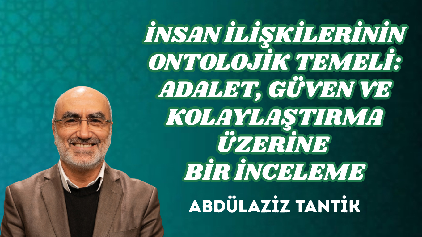 İNSAN İLİŞKİLERİNİN ONTOLOJİK TEMELİ: ADALET, GÜVEN VE KOLAYLAŞTIRMA ÜZERİNE BİR İNCELEME