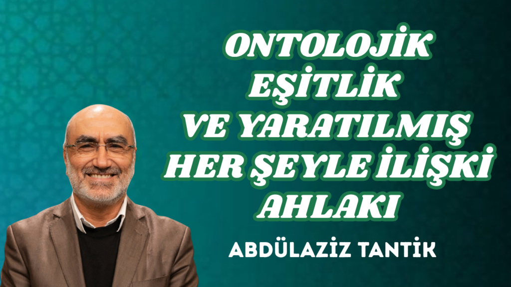 ONTOLOJİK EŞİTLİK VE YARATILMIŞ HER ŞEYLE İLİŞKİ AHLAKI
