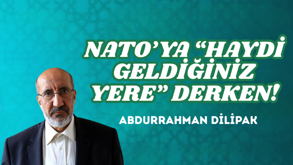 NATO’YA “HAYDİ GELDİĞİNİZ YERE” DERKEN!