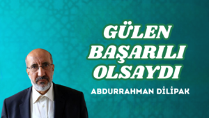 GÜLEN BAŞARILI OLSAYDI