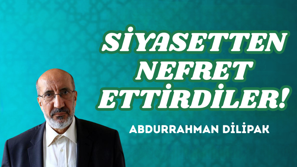 SİYASETTEN NEFRET ETTİRDİLER!