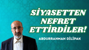 SİYASETTEN NEFRET ETTİRDİLER!