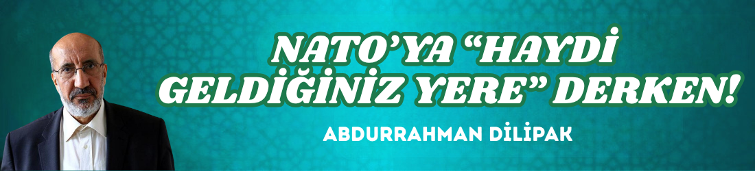 NATO’YA “HAYDİ GELDİĞİNİZ YERE” DERKEN!