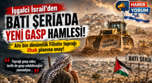 İşgalci İsrail’den Batı Şeria’da Yeni Gasp Hamlesi: 6 Bin Dönümlük Filistin Toprağı İlhak Planına Onay