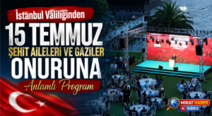 İstanbul Valiliğinden 15 Temmuz Şehit Aileleri ve Gaziler Onuruna Anlamlı Program