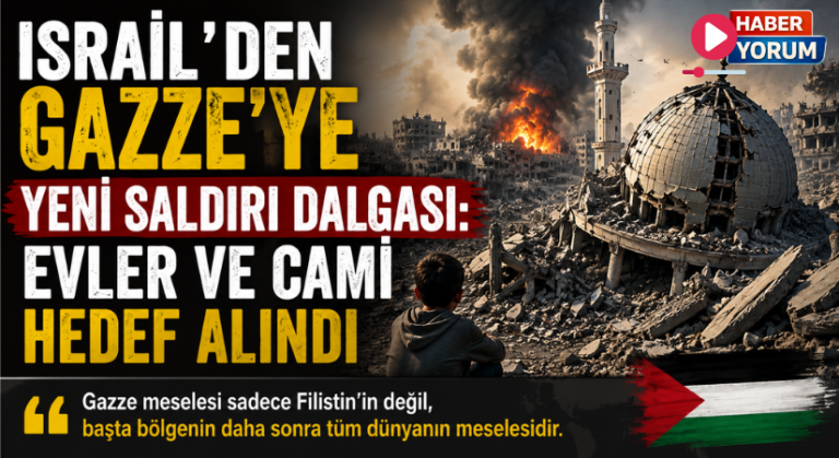 İsrail’den Gazze’ye Yeni Saldırı Dalgası: Evler ve Cami Hedef Alındı