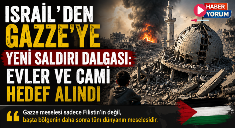 İsrail’den Gazze’ye Yeni Saldırı Dalgası: Evler ve Cami Hedef Alındı