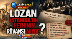 Derin Bakış: Lozan İstanbul’un Fethinin Rövanşı mıydı?