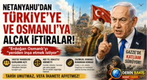 Netanyahu’dan Türkiye ve Osmanlı’ya Alçak İftiralar: “Erdoğan Osmanlı’yı Yeniden İnşa Etmek İstiyor”