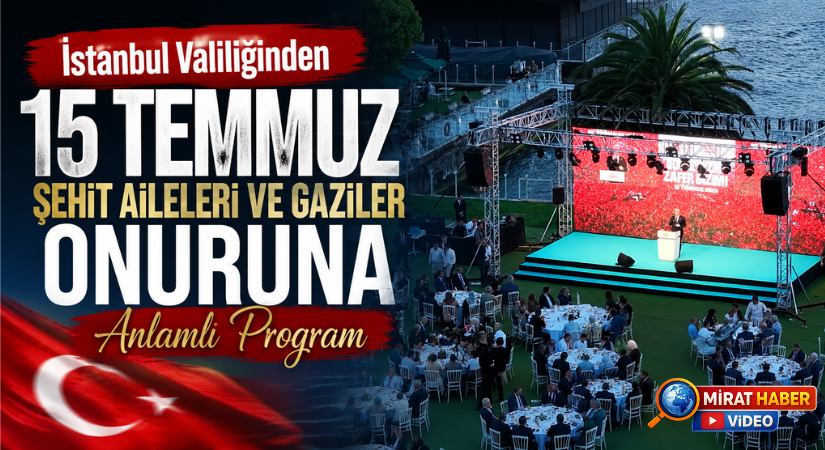 İstanbul Valiliğinden 15 Temmuz Şehit Aileleri ve Gaziler Onuruna Anlamlı Program