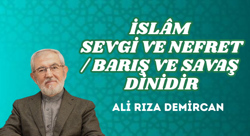 İSLÂM SEVGİ VE NEFRET / BARIŞ VE SAVAŞ DİNİDİR