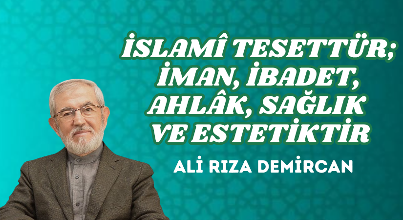 İSLAMÎ TESETTÜR; İMAN, İBADET, AHLÂK, SAĞLIK VE ESTETİKTİR
