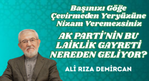 AK PARTİ’NİN BU LAİKLİK GAYRETİ NEREDEN GELİYOR?