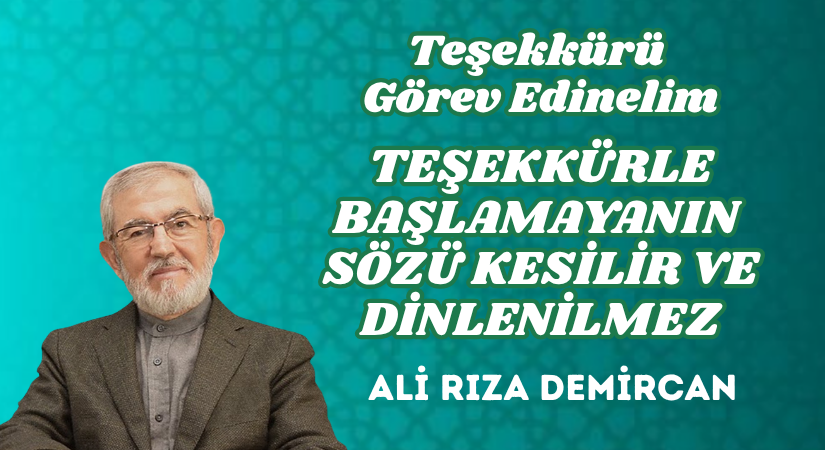 TEŞEKKÜRÜ GÖREV EDİNELİM – TEŞEKKÜRLE BAŞLAMAYANIN SÖZÜ KESİLİR VE DİNLENİLMEZ