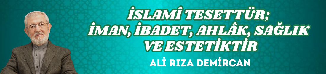 İSLAMÎ TESETTÜR; İMAN, İBADET, AHLÂK, SAĞLIK VE ESTETİKTİR
