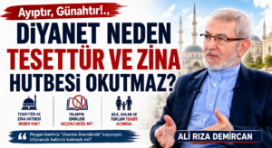 AYIPTIR, GÜNAHTIR!.. DİYANET NEDEN TESETTÜR VE ZİNA HUTBESİ OKUTMAZ?