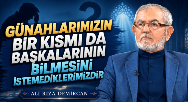 GÜNAHLARIMIZIN BİR KISMI DA BAŞKALARININ BİLMESİNİ İSTEMEDİKLERİMİZDİR