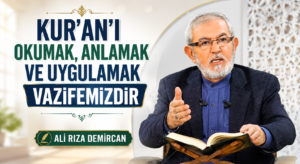 KUR’AN’I OKUMAK, ANLAMAK VE UYGULAMAK VAZİFEMİZDİR
