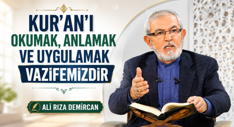 KUR’AN’I OKUMAK, ANLAMAK VE UYGULAMAK VAZİFEMİZDİR
