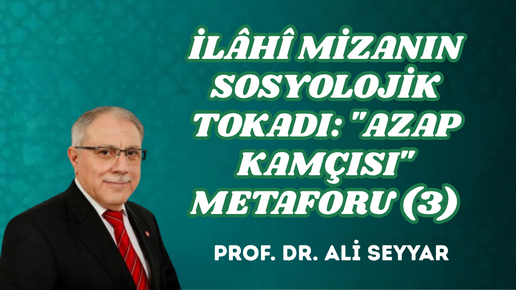 İLÂHÎ MİZANIN SOSYOLOJİK TOKADI: “AZAP KAMÇISI” METAFORU (3)