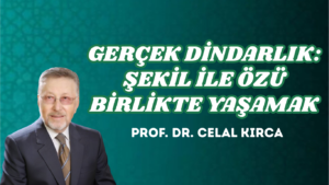 GERÇEK DİNDARLIK: ŞEKİL İLE ÖZÜ BİRLİKTE YAŞAMAK