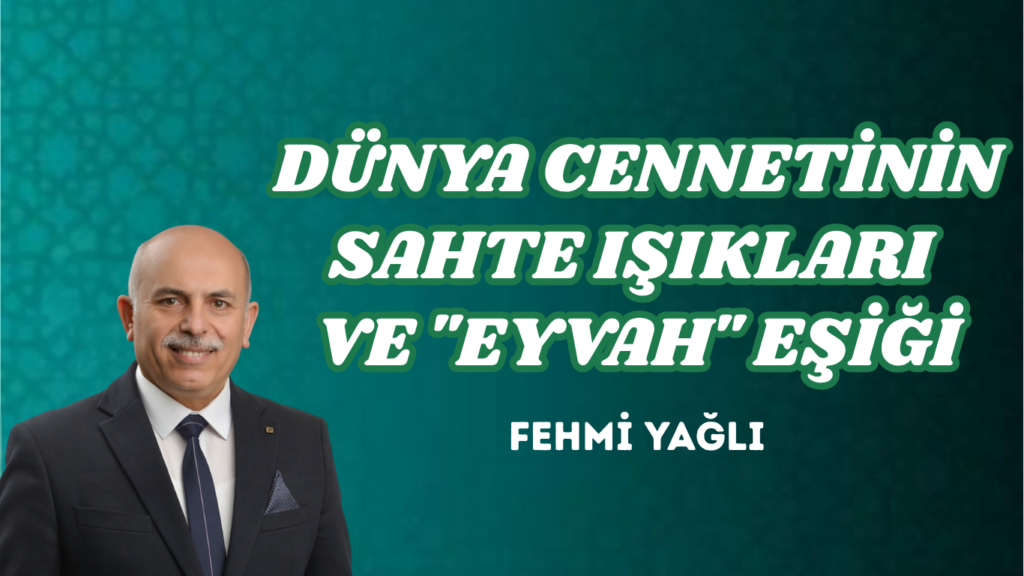 DÜNYA CENNETİNİN SAHTE IŞIKLARI VE “EYVAH” EŞİĞİ