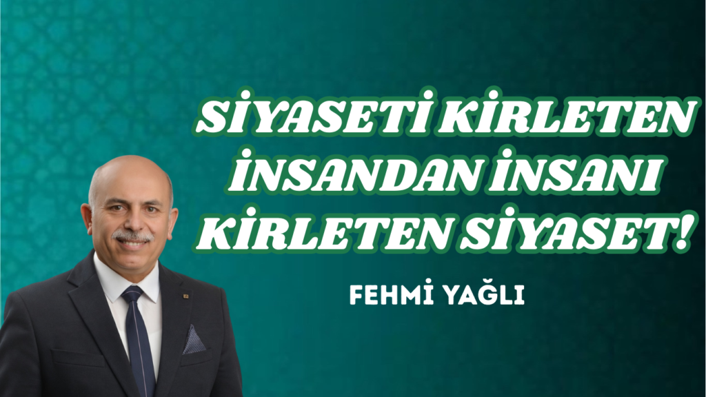 SİYASETİ KİRLETEN İNSANDAN İNSANI KİRLETEN SİYASET!