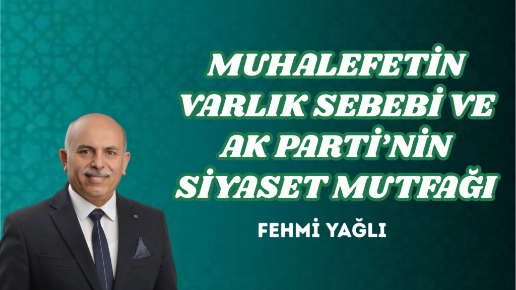 MUHALEFETİN VARLIK SEBEBİ VE AK PARTİ’NİN SİYASET MUTFAĞI