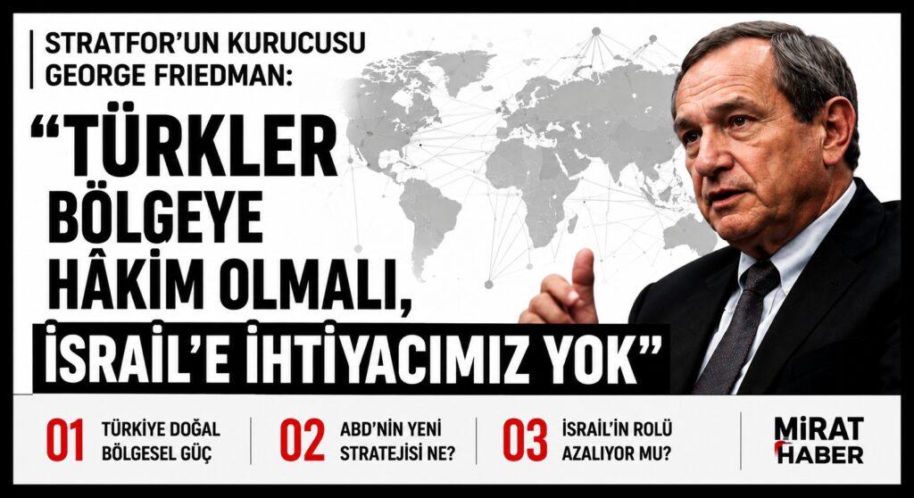 GEORGE FRIEDMAN: BÖLGENİN HAKİMİ TÜRKLER OLMALI