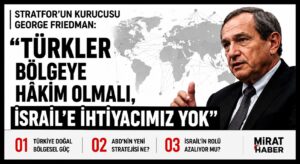 GEORGE FRIEDMAN: BÖLGENİN HAKİMİ TÜRKLER OLMALI