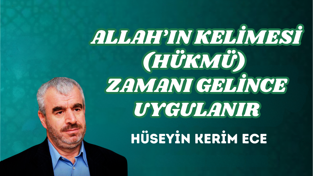 ALLAH’IN KELİMESİ (HÜKMÜ) ZAMANI GELİNCE UYGULANIR
