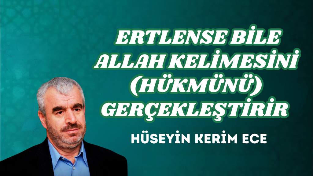  ERTLENSE BİLE ALLAH KELİMESİNİ (HÜKMÜNÜ) GERÇEKLEŞTİRİR 