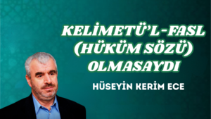 KELİMETÜ’L-FASL (HÜKÜM SÖZÜ) OLMASAYDI