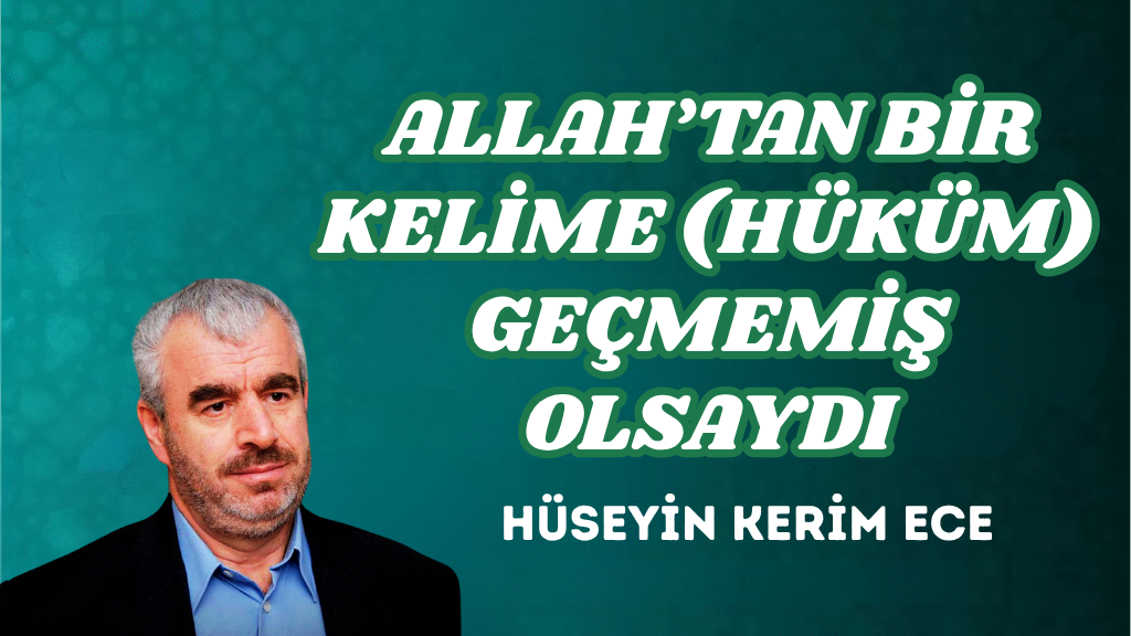 ALLAH’TAN BİR KELİME (HÜKÜM) GEÇMEMİŞ OLSAYDI