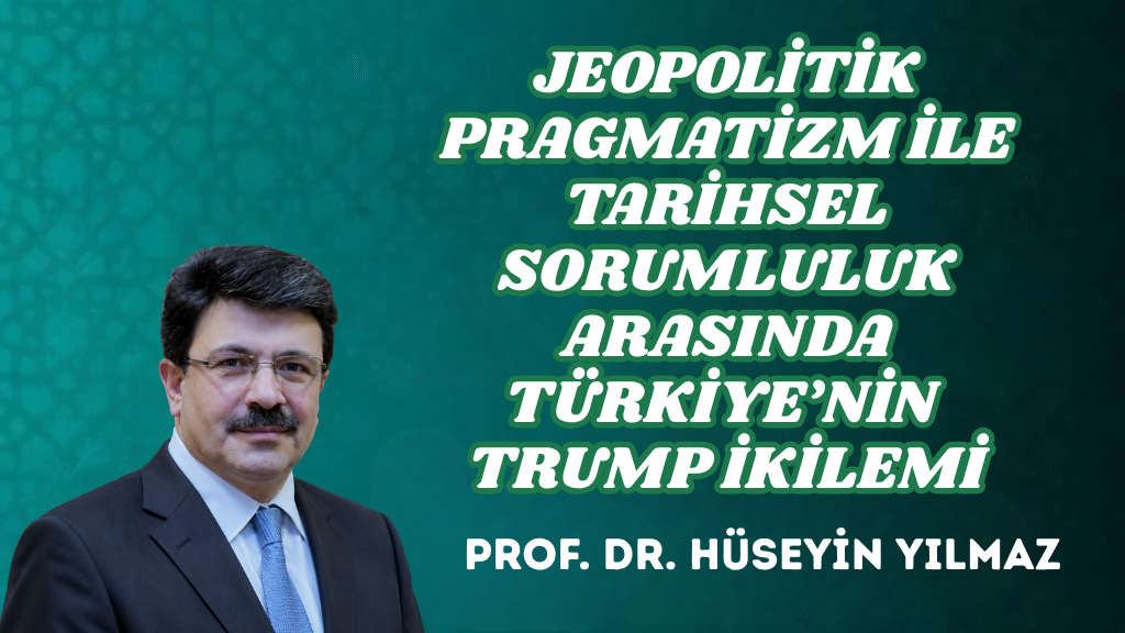 JEOPOLİTİK PRAGMATİZM İLE TARİHSEL SORUMLULUK ARASINDA TÜRKİYE’NİN TRUMP İKİLEMİ