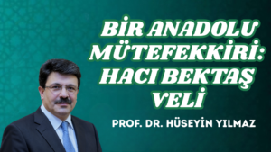  BİR ANADOLU MÜTEFEKKİRİ: HACI BEKTAŞ VELİ