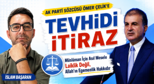 AK PARTİ SÖZCÜSÜ ÖMER ÇELİK’E TEVHİDİ İTİRAZ