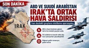ABD ve Suudi Arabistan’dan Irak’ta Ortak Hava Operasyonu