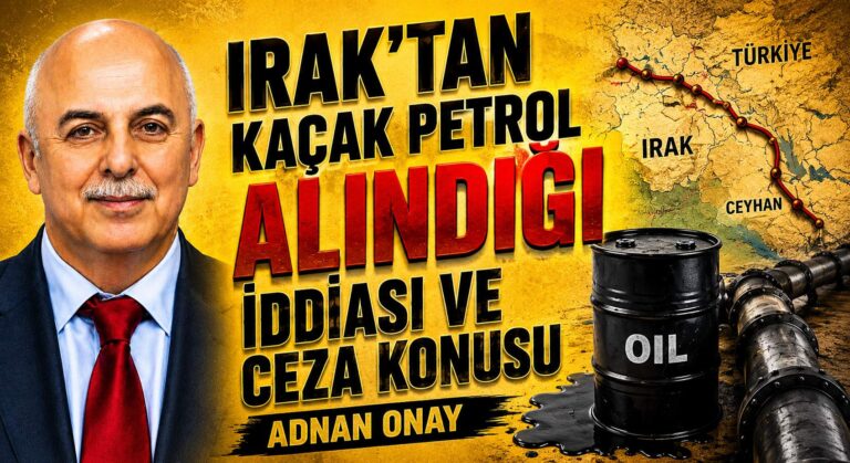 IRAK’TAN KAÇAK PETROL ALINDIĞI İDDİASI VE CEZA KONUSU
