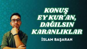 KONUŞ EY KUR’AN, DAĞILSIN KARANLIKLAR