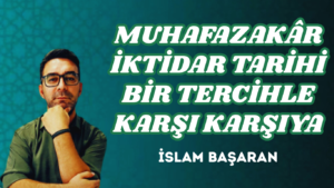 MUHAFAZAKÂR İKTİDAR TARİHİ BİR TERCİHLE KARŞI KARŞIYA