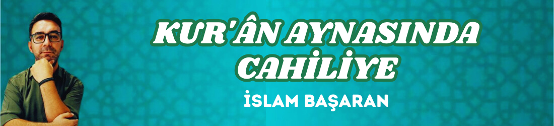 KUR’ÂN AYNASINDA CAHİLİYE