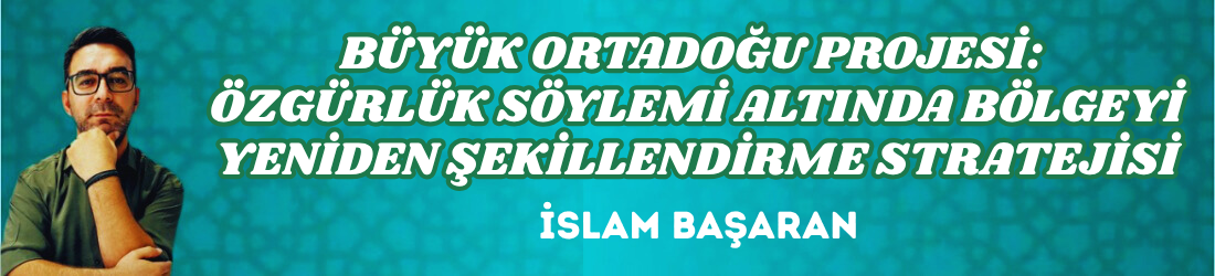 BÜYÜK ORTADOĞU PROJESİ: ÖZGÜRLÜK SÖYLEMİ ALTINDA BÖLGEYİ YENİDEN ŞEKİLLENDİRME STRATEJİSİ