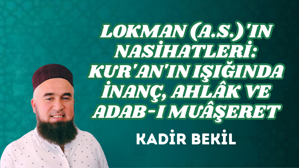 LOKMAN (A.S.)’IN NASİHATLERİ: KUR’AN’IN IŞIĞINDA İNANÇ, AHLÂK VE ADAB-I MUÂŞERET