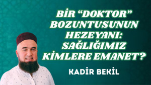 BİR “DOKTOR” BOZUNTUSUNUN HEZEYANI: SAĞLIĞIMIZ KİMLERE EMANET?
