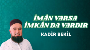 İMÂN VARSA İMKÂN DA VARDIR