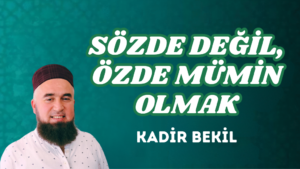 SÖZDE DEĞİL, ÖZDE MÜMİN OLMAK