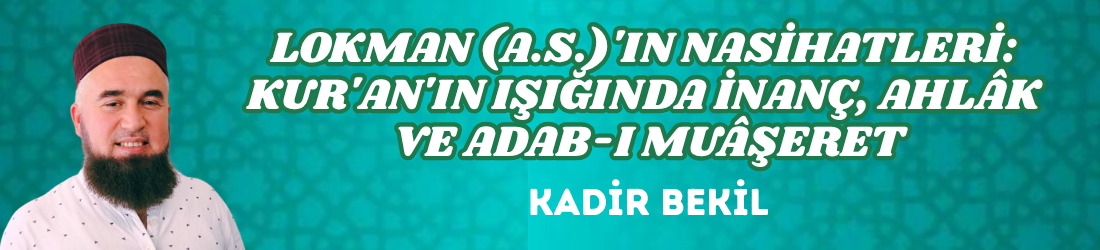 LOKMAN (A.S.)’IN NASİHATLERİ: KUR’AN’IN IŞIĞINDA İNANÇ, AHLÂK VE ADAB-I MUÂŞERET