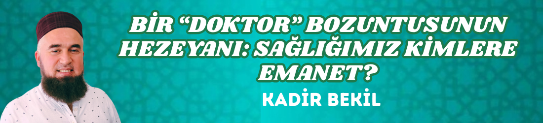 BİR “DOKTOR” BOZUNTUSUNUN HEZEYANI: SAĞLIĞIMIZ KİMLERE EMANET?